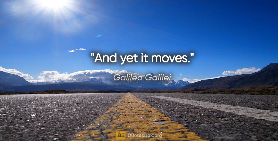Galileo Galilei quote: "And yet it moves."