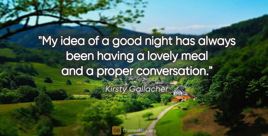 Kirsty Gallacher quote: "My idea of a good night has always been having a lovely meal..."