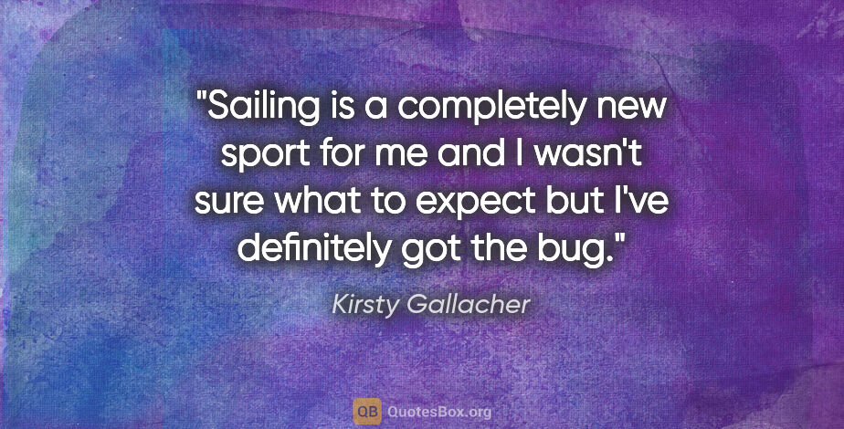 Kirsty Gallacher quote: "Sailing is a completely new sport for me and I wasn't sure..."
