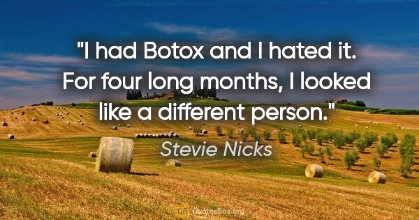 Stevie Nicks quote: "I had Botox and I hated it. For four long months, I looked..."