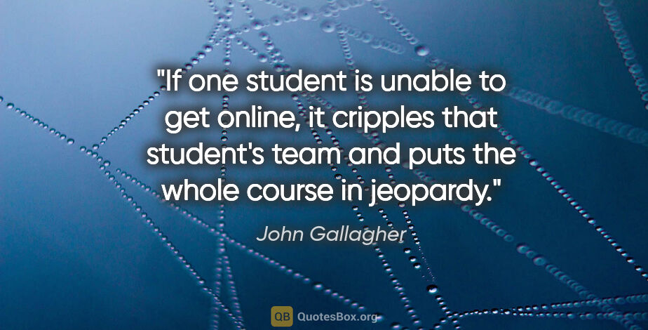 John Gallagher quote: "If one student is unable to get online, it cripples that..."