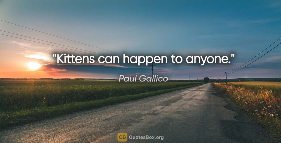 Paul Gallico quote: "Kittens can happen to anyone."