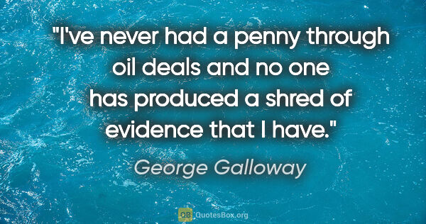 George Galloway quote: "I've never had a penny through oil deals and no one has..."