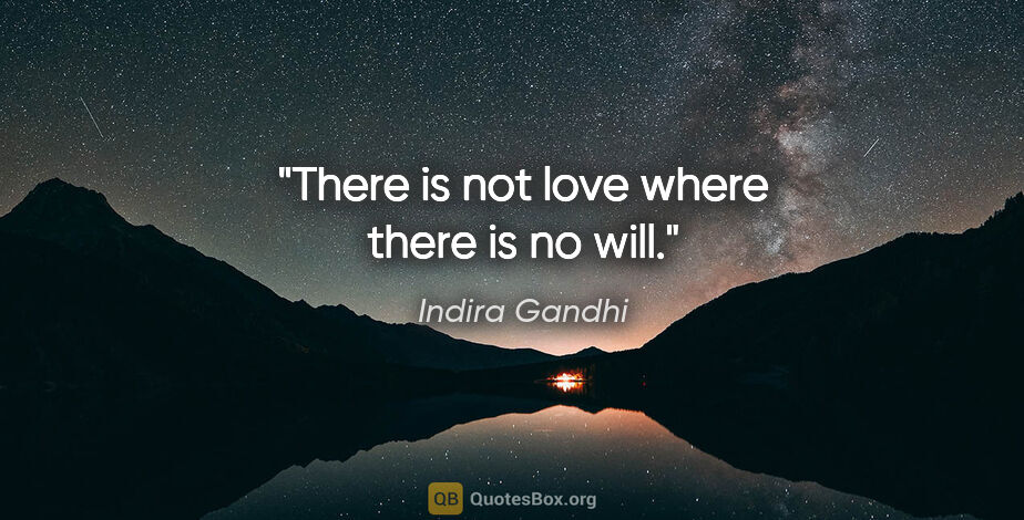 Indira Gandhi quote: "There is not love where there is no will."