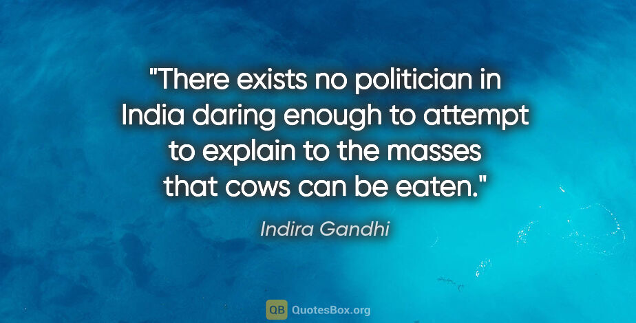 Indira Gandhi quote: "There exists no politician in India daring enough to attempt..."