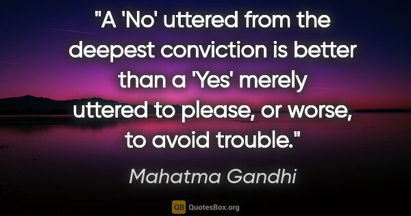 Mahatma Gandhi quote: "A 'No' uttered from the deepest conviction is better than a..."