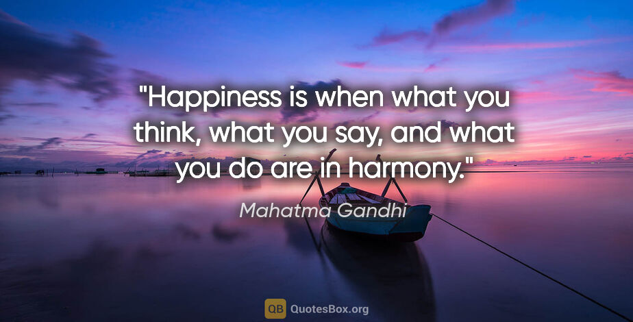 Mahatma Gandhi quote: "Happiness is when what you think, what you say, and what you..."