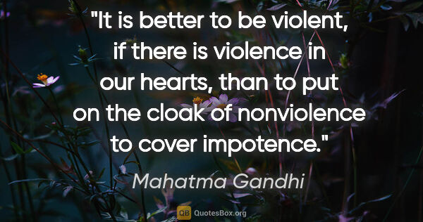 Mahatma Gandhi quote: "It is better to be violent, if there is violence in our..."