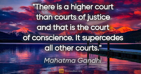 Mahatma Gandhi quote: "There is a higher court than courts of justice and that is the..."