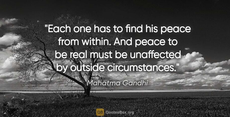 Mahatma Gandhi quote: "Each one has to find his peace from within. And peace to be..."