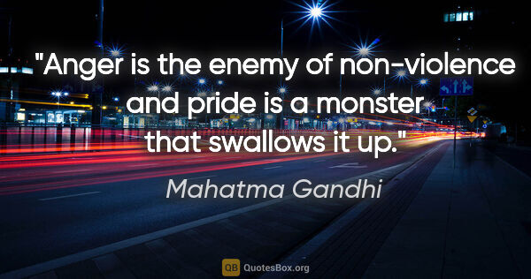 Mahatma Gandhi quote: "Anger is the enemy of non-violence and pride is a monster that..."