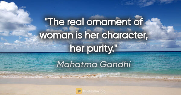 Mahatma Gandhi quote: "The real ornament of woman is her character, her purity."