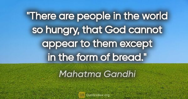 Mahatma Gandhi quote: "There are people in the world so hungry, that God cannot..."