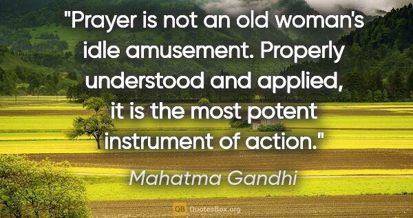 Mahatma Gandhi quote: "Prayer is not an old woman's idle amusement. Properly..."