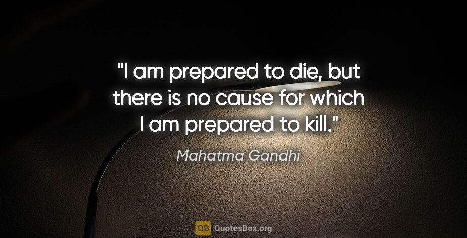 Mahatma Gandhi quote: "I am prepared to die, but there is no cause for which I am..."