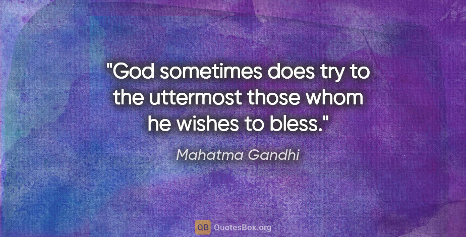 Mahatma Gandhi quote: "God sometimes does try to the uttermost those whom he wishes..."