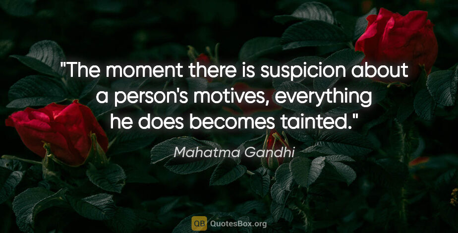 Mahatma Gandhi quote: "The moment there is suspicion about a person's motives,..."