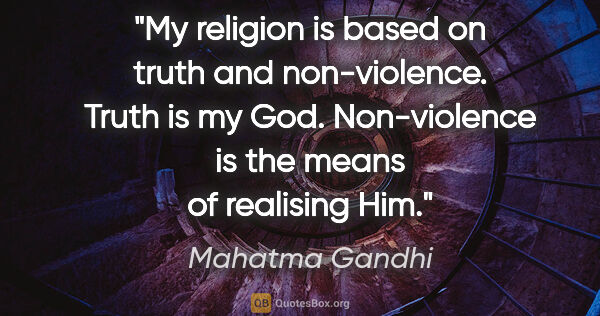 Mahatma Gandhi quote: "My religion is based on truth and non-violence. Truth is my..."