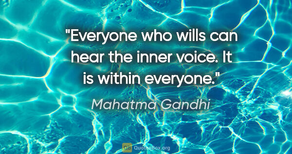Mahatma Gandhi quote: "Everyone who wills can hear the inner voice. It is within..."