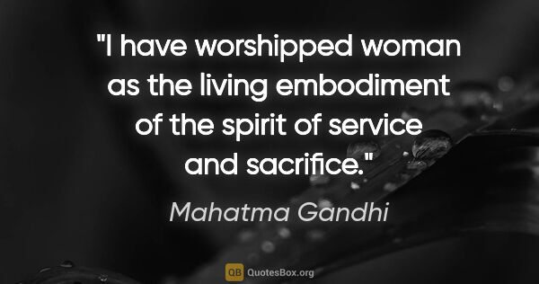 Mahatma Gandhi quote: "I have worshipped woman as the living embodiment of the spirit..."