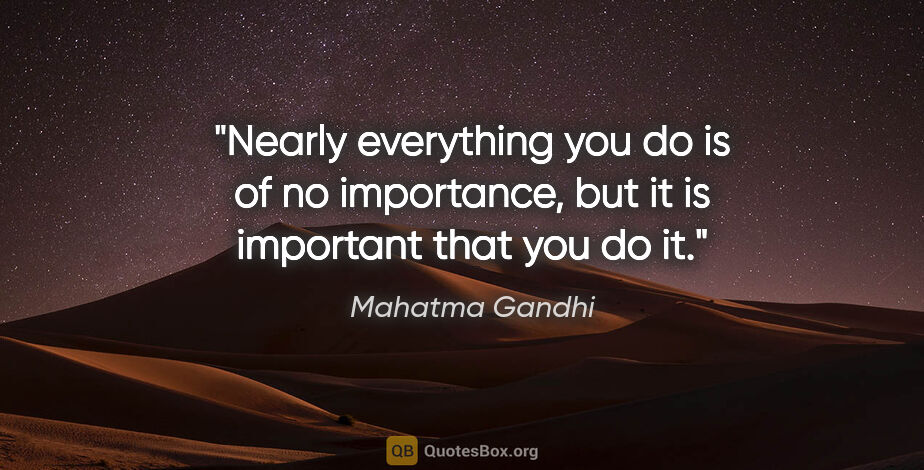 Mahatma Gandhi quote: "Nearly everything you do is of no importance, but it is..."