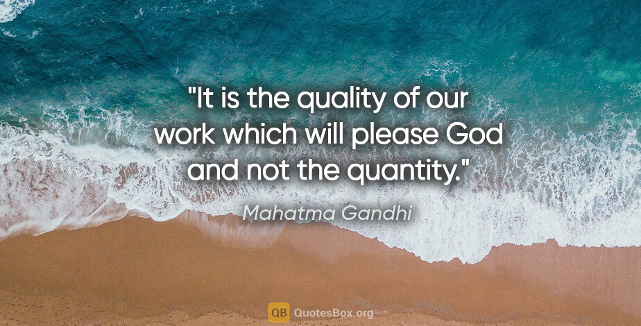 Mahatma Gandhi quote: "It is the quality of our work which will please God and not..."