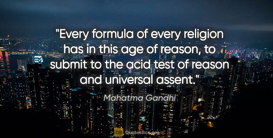 Mahatma Gandhi quote: "Every formula of every religion has in this age of reason, to..."