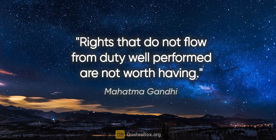 Mahatma Gandhi quote: "Rights that do not flow from duty well performed are not worth..."