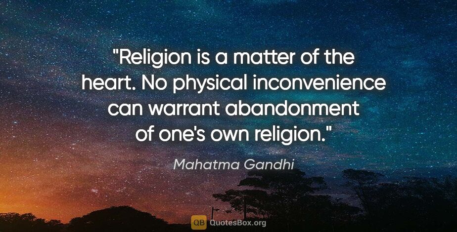 Mahatma Gandhi quote: "Religion is a matter of the heart. No physical inconvenience..."