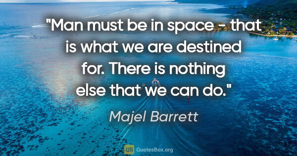 Majel Barrett quote: "Man must be in space - that is what we are destined for. There..."