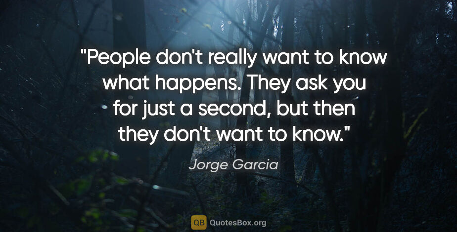 Jorge Garcia quote: "People don't really want to know what happens. They ask you..."