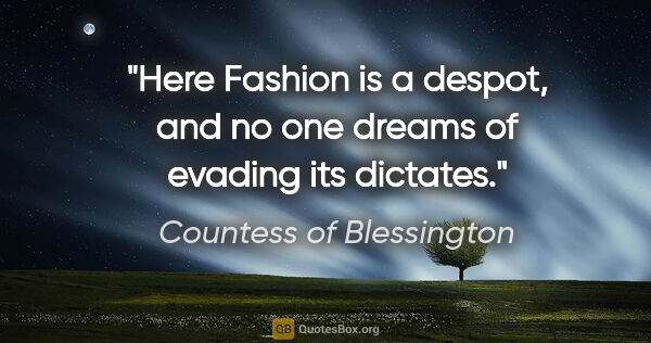 Countess of Blessington quote: "Here Fashion is a despot, and no one dreams of evading its..."