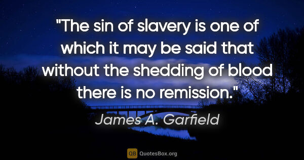 James A. Garfield quote: "The sin of slavery is one of which it may be said that without..."