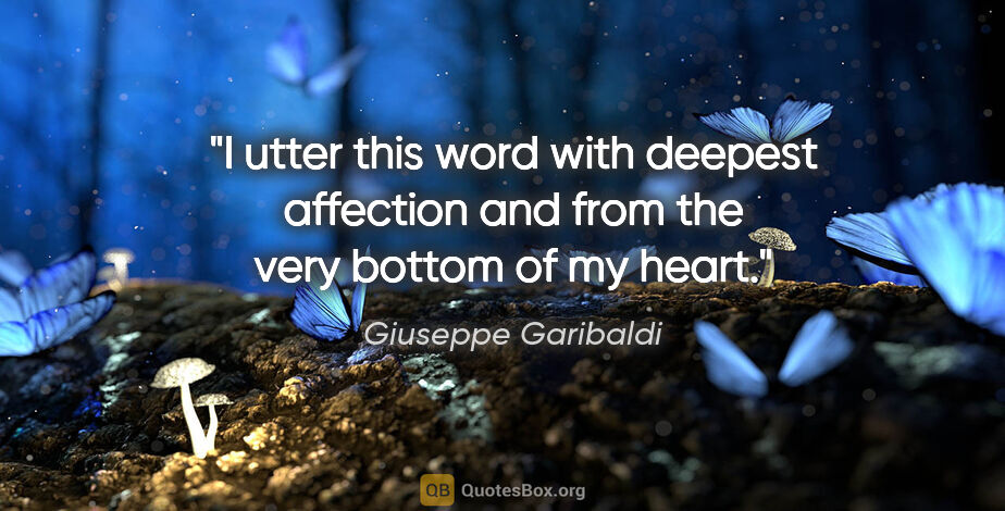 Giuseppe Garibaldi quote: "I utter this word with deepest affection and from the very..."
