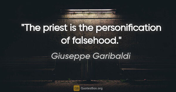 Giuseppe Garibaldi quote: "The priest is the personification of falsehood."