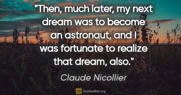 Claude Nicollier quote: "Then, much later, my next dream was to become an astronaut,..."