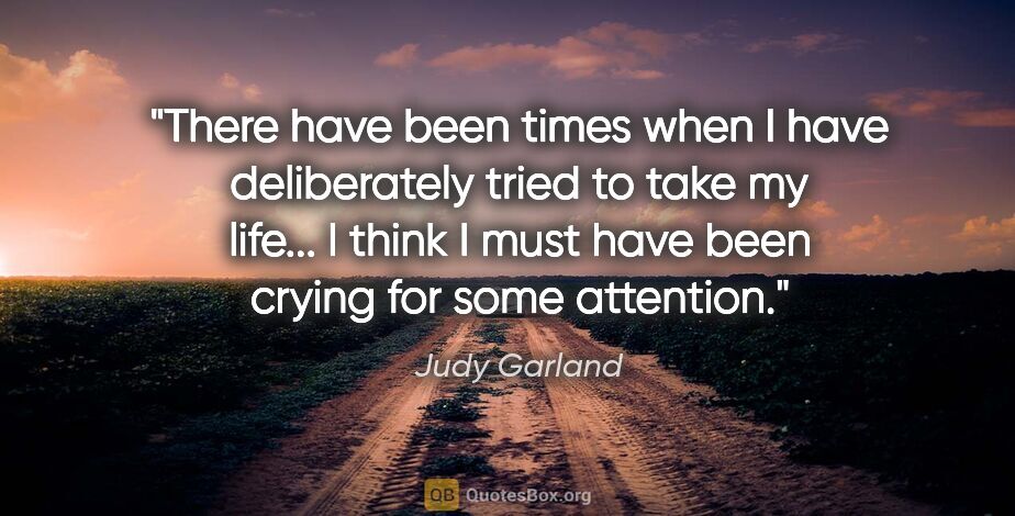 Judy Garland quote: "There have been times when I have deliberately tried to take..."
