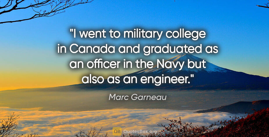 Marc Garneau quote: "I went to military college in Canada and graduated as an..."