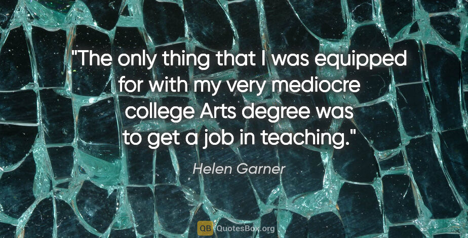 Helen Garner quote: "The only thing that I was equipped for with my very mediocre..."