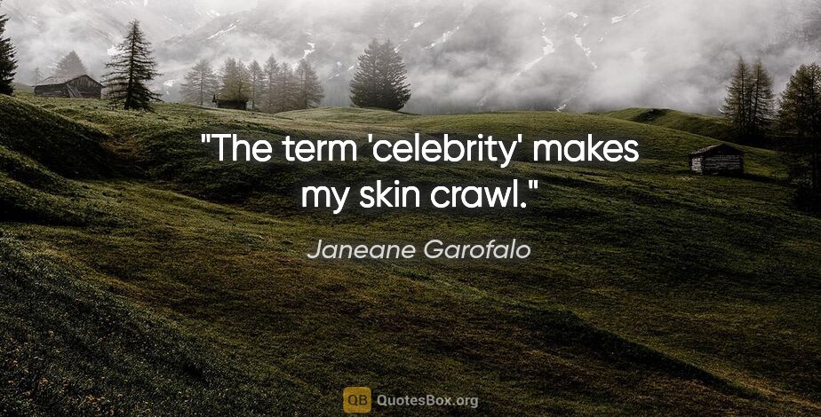 Janeane Garofalo quote: "The term 'celebrity' makes my skin crawl."