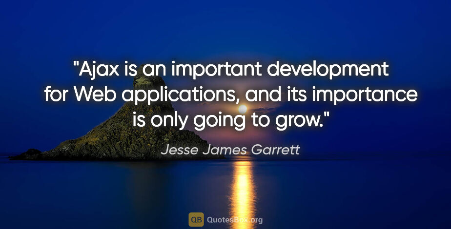 Jesse James Garrett quote: "Ajax is an important development for Web applications, and its..."