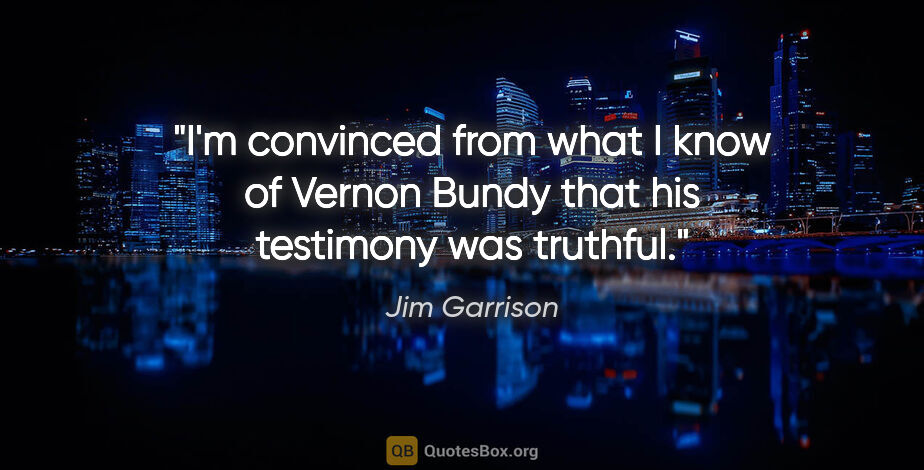 Jim Garrison quote: "I'm convinced from what I know of Vernon Bundy that his..."