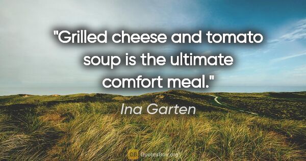 Ina Garten quote: "Grilled cheese and tomato soup is the ultimate comfort meal."