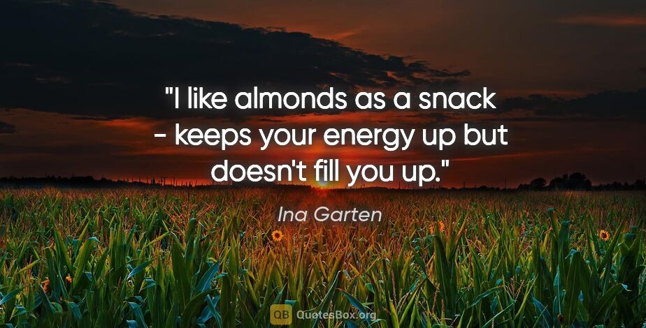 Ina Garten quote: "I like almonds as a snack - keeps your energy up but doesn't..."