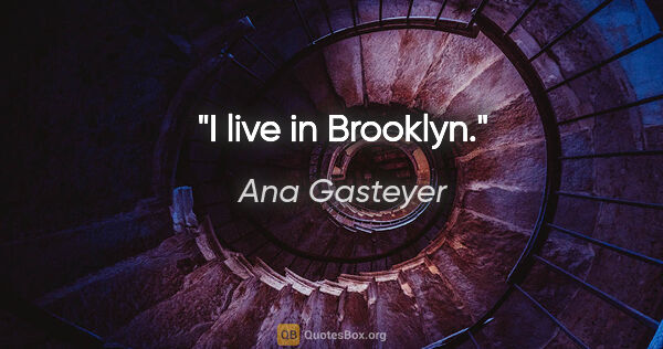 Ana Gasteyer quote: "I live in Brooklyn."