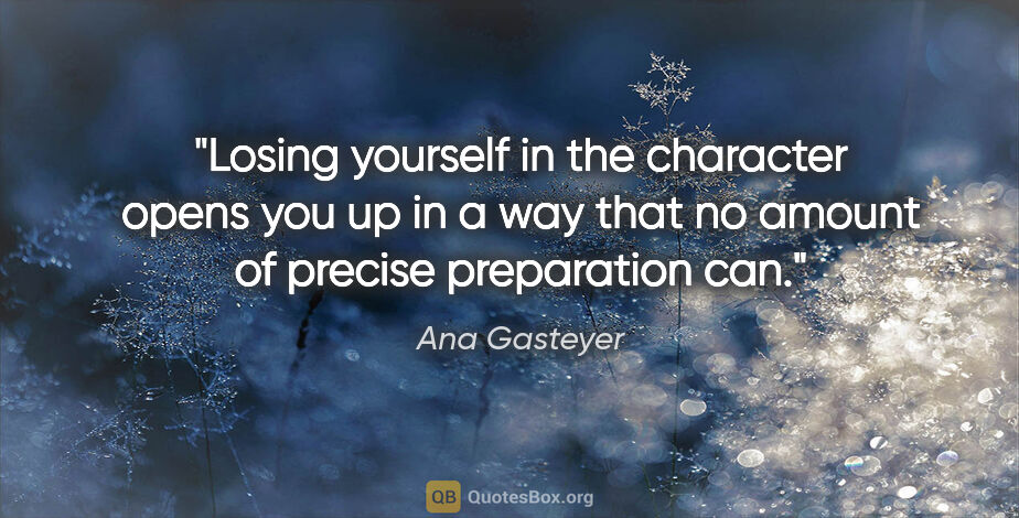 Ana Gasteyer quote: "Losing yourself in the character opens you up in a way that no..."