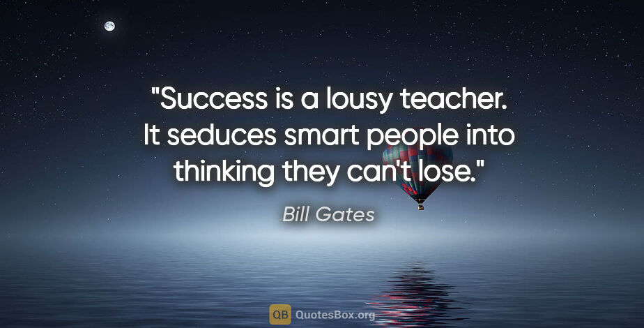 Bill Gates quote: "Success is a lousy teacher. It seduces smart people into..."