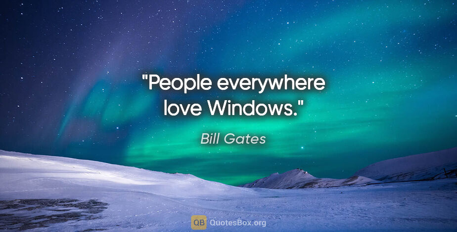 Bill Gates quote: "People everywhere love Windows."