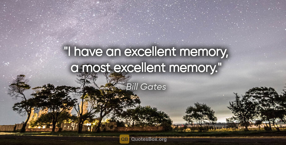 Bill Gates quote: "I have an excellent memory, a most excellent memory."