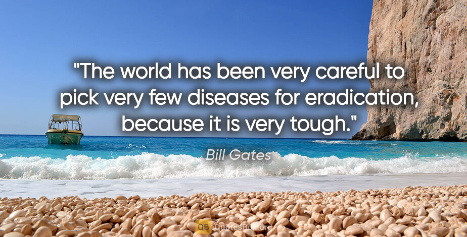Bill Gates quote: "The world has been very careful to pick very few diseases for..."